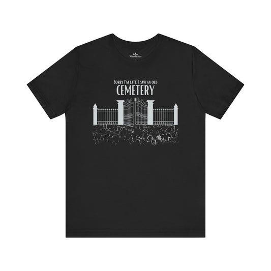 Cemetery Tee, Sorry I am Late. I saw a Cemetery Unisex Taphaphile T-Shirt