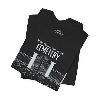 Cemetery Tee, Sorry I am Late. I saw a Cemetery Unisex Taphaphile T-Shirt