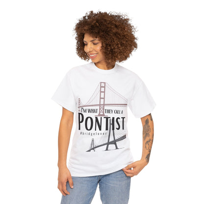 I’m What They Call a Pontist T-Shirt, Bridge Lover's Tee