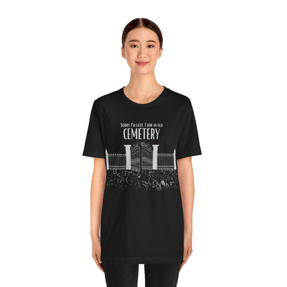 Cemetery Tee, Sorry I am Late. I saw a Cemetery Unisex Taphaphile T-Shirt