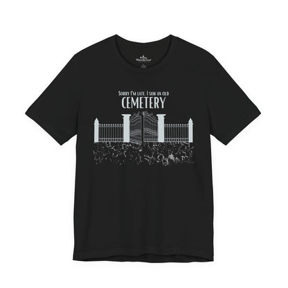 Cemetery Tee, Sorry I am Late. I saw a Cemetery Unisex Taphaphile T-Shirt